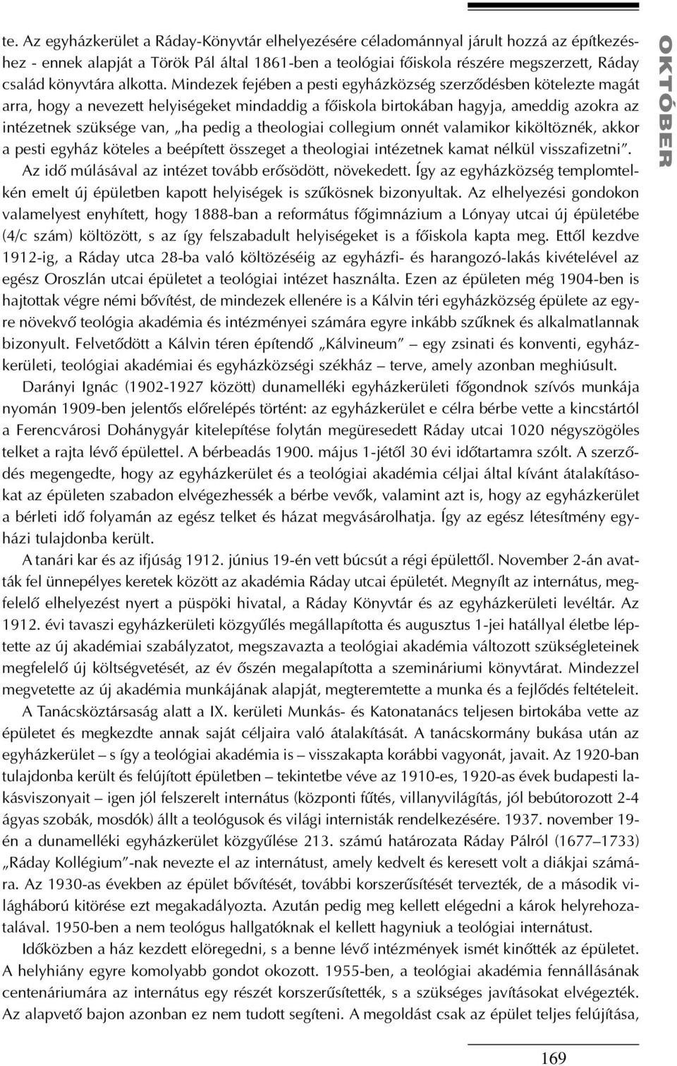 Mindezek fejében a pesti egyházközség szerzõdésben kötelezte magát arra, hogy a nevezett helyiségeket mindaddig a fõiskola birtokában hagyja, ameddig azokra az intézetnek szüksége van, ha pedig a