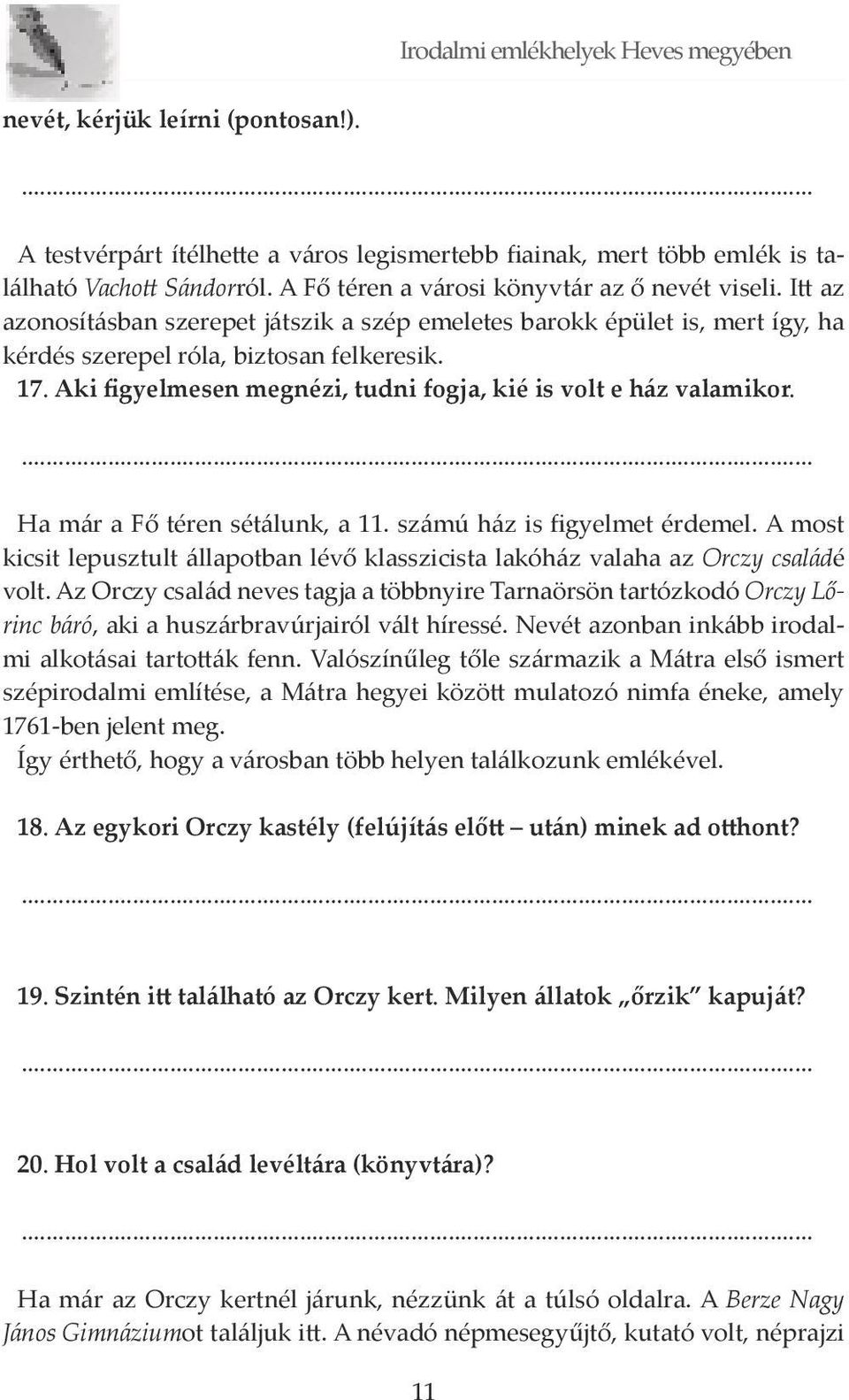 Ha már a Fő téren sétálunk, a 11. számú ház is figyelmet érdemel. A most kicsit lepusztult állapotban lévő klasszicista lakóház valaha az Orczy családé volt.