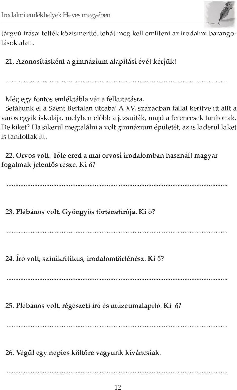 Ha sikerül megtalálni a volt gimnázium épületét, az is kiderül kiket is tanítottak itt. 22. Orvos volt. Tőle ered a mai orvosi irodalomban használt magyar fogalmak jelentős része. Ki ő? 23.