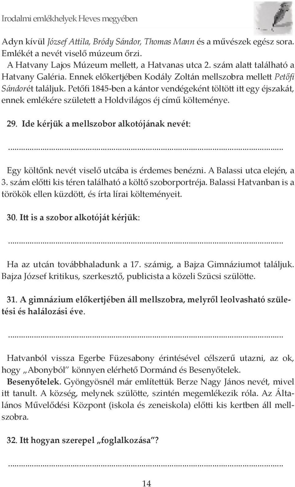 Petőfi 1845-ben a kántor vendégeként töltött itt egy éjszakát, ennek emlékére született a Holdvilágos éj című költeménye. 29.