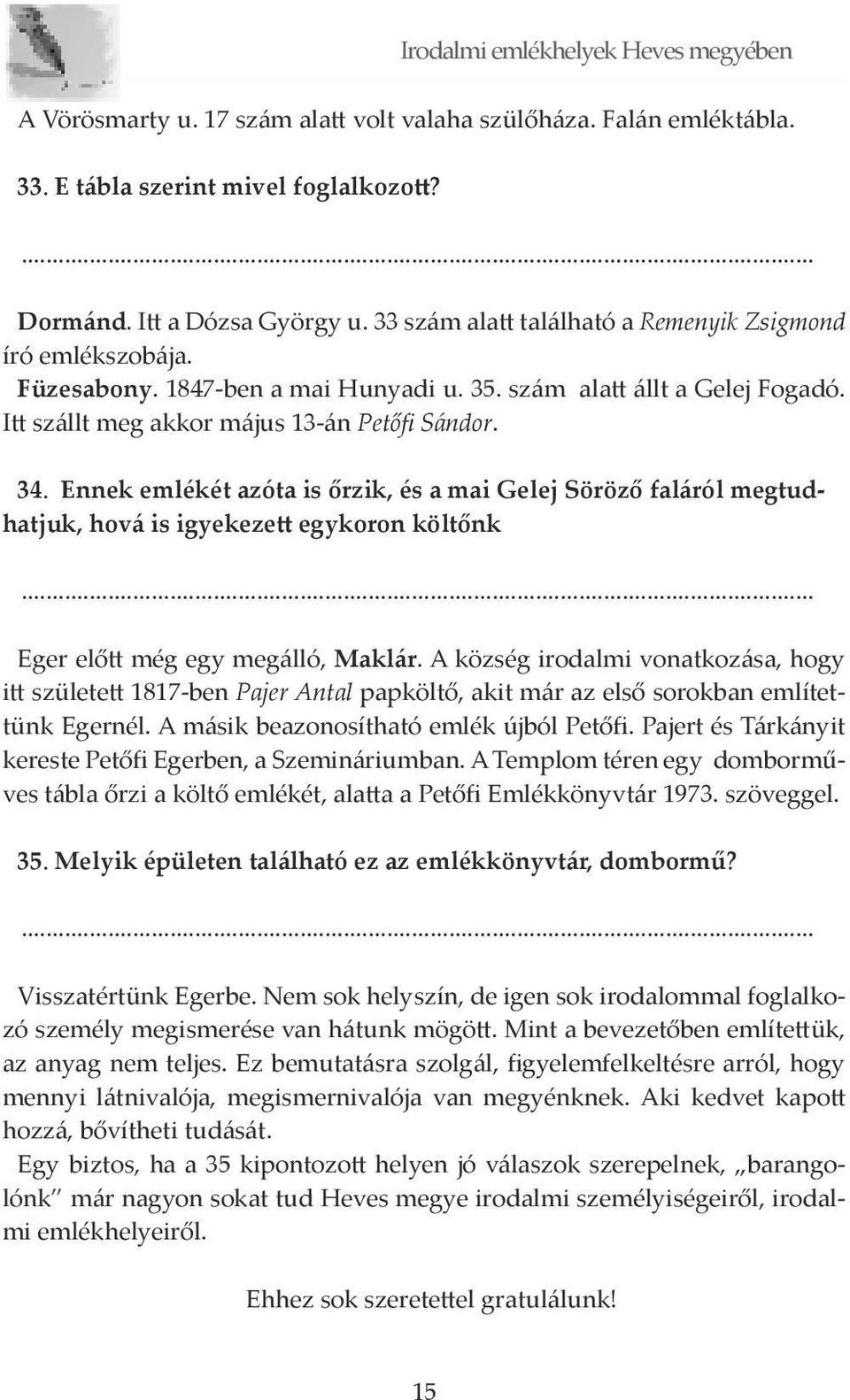 Ennek emlékét azóta is őrzik, és a mai Gelej Söröző faláról megtudhatjuk, hová is igyekezett egykoron költőnk Eger előtt még egy megálló, Maklár.