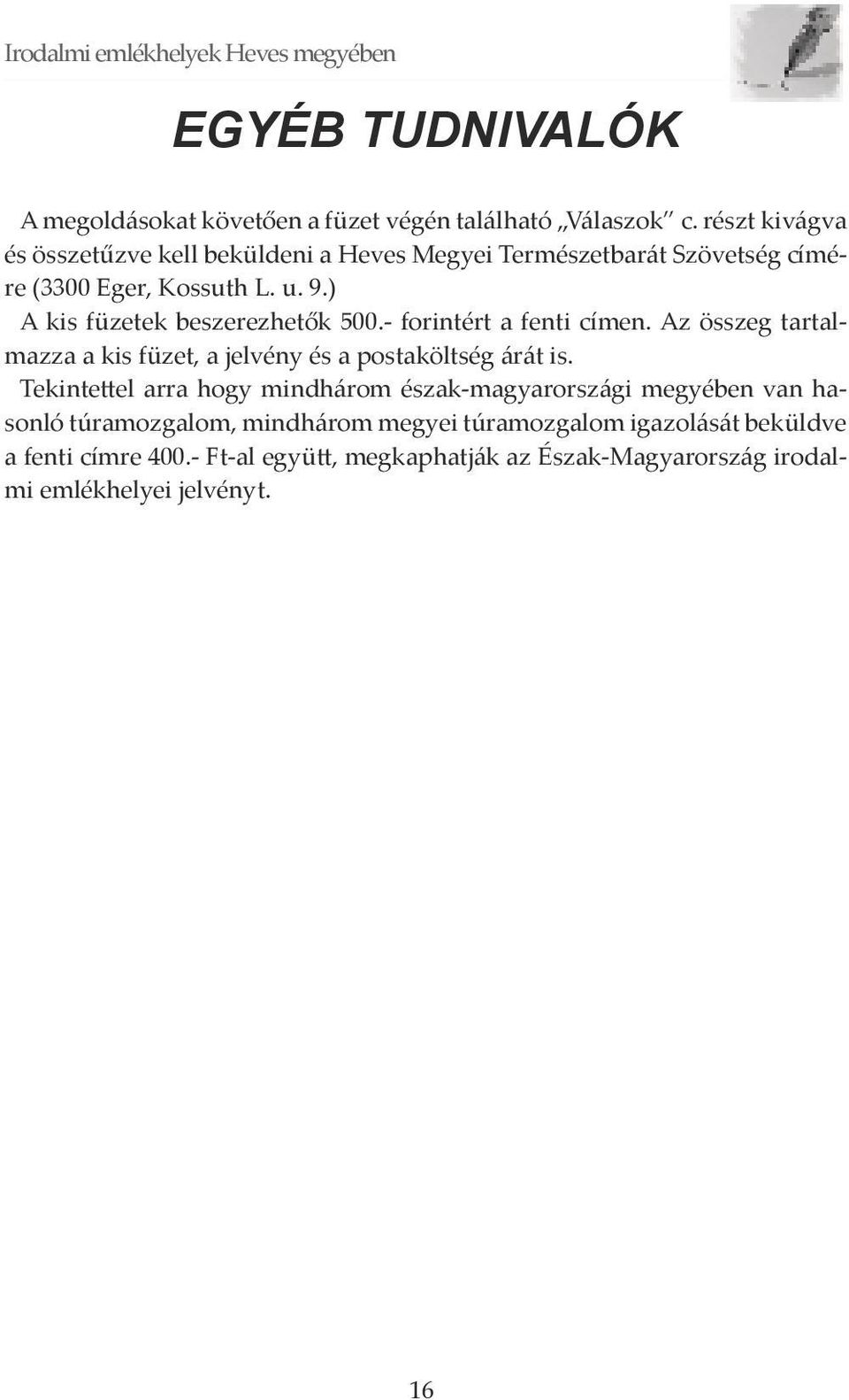 ) A kis füzetek beszerezhetők 500.- forintért a fenti címen. Az összeg tartalmazza a kis füzet, a jelvény és a postaköltség árát is.