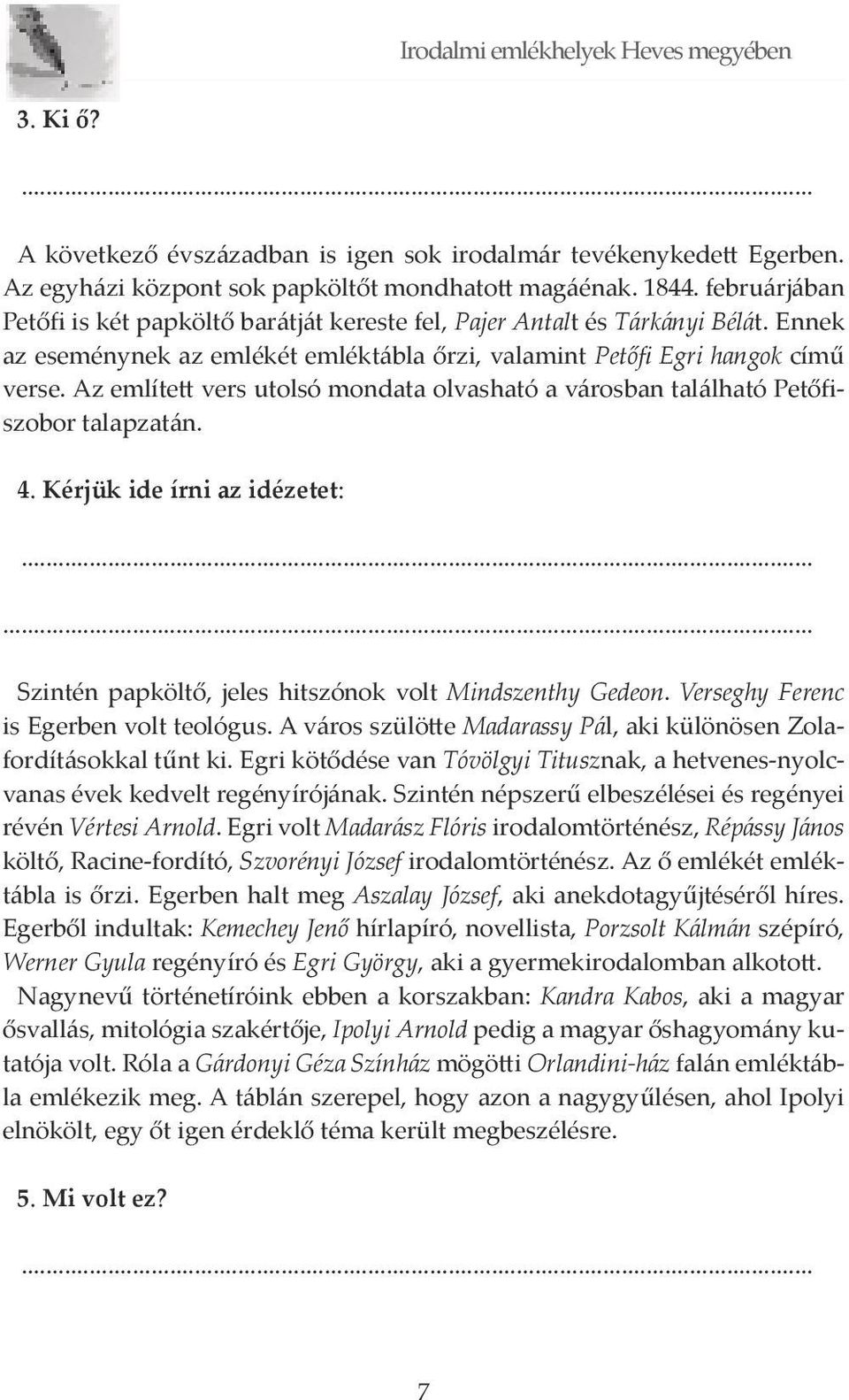 Az említett vers utolsó mondata olvasható a városban található Petőfiszobor talapzatán. 4. Kérjük ide írni az idézetet:.. Szintén papköltő, jeles hitszónok volt Mindszenthy Gedeon.