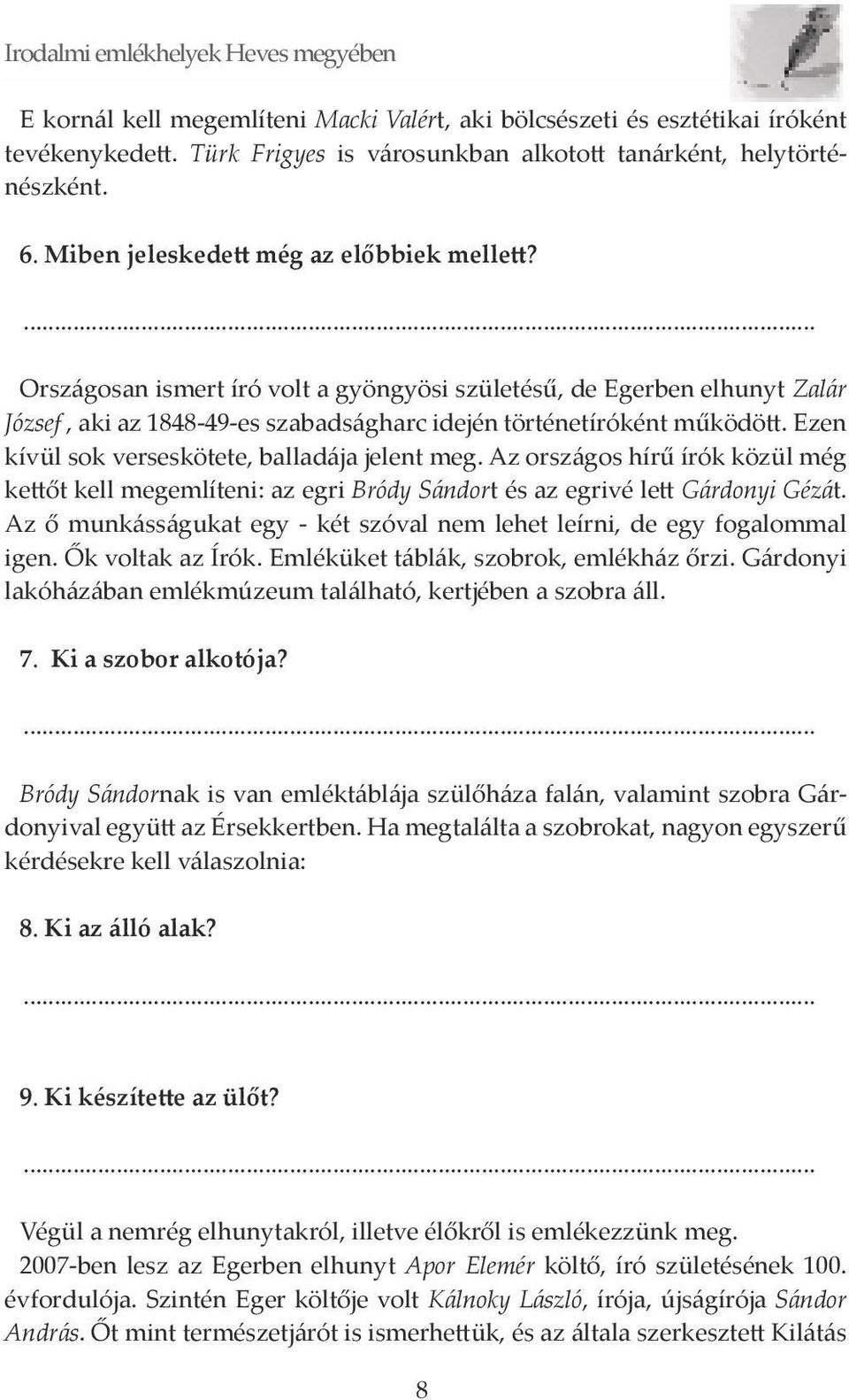 Ezen kívül sok verseskötete, balladája jelent meg. Az országos hírű írók közül még kettőt kell megemlíteni: az egri Bródy Sándort és az egrivé lett Gárdonyi Gézát.