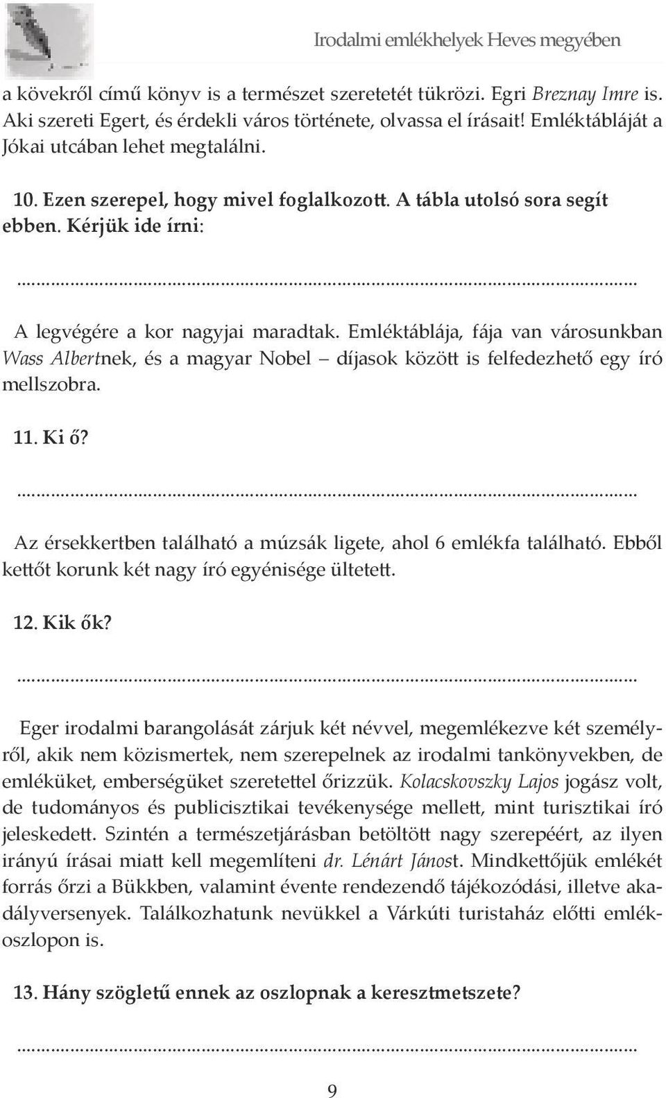 Emléktáblája, fája van városunkban Wass Albertnek, és a magyar Nobel díjasok között is felfedezhető egy író mellszobra. 11. Ki ő? Az érsekkertben található a múzsák ligete, ahol 6 emlékfa található.