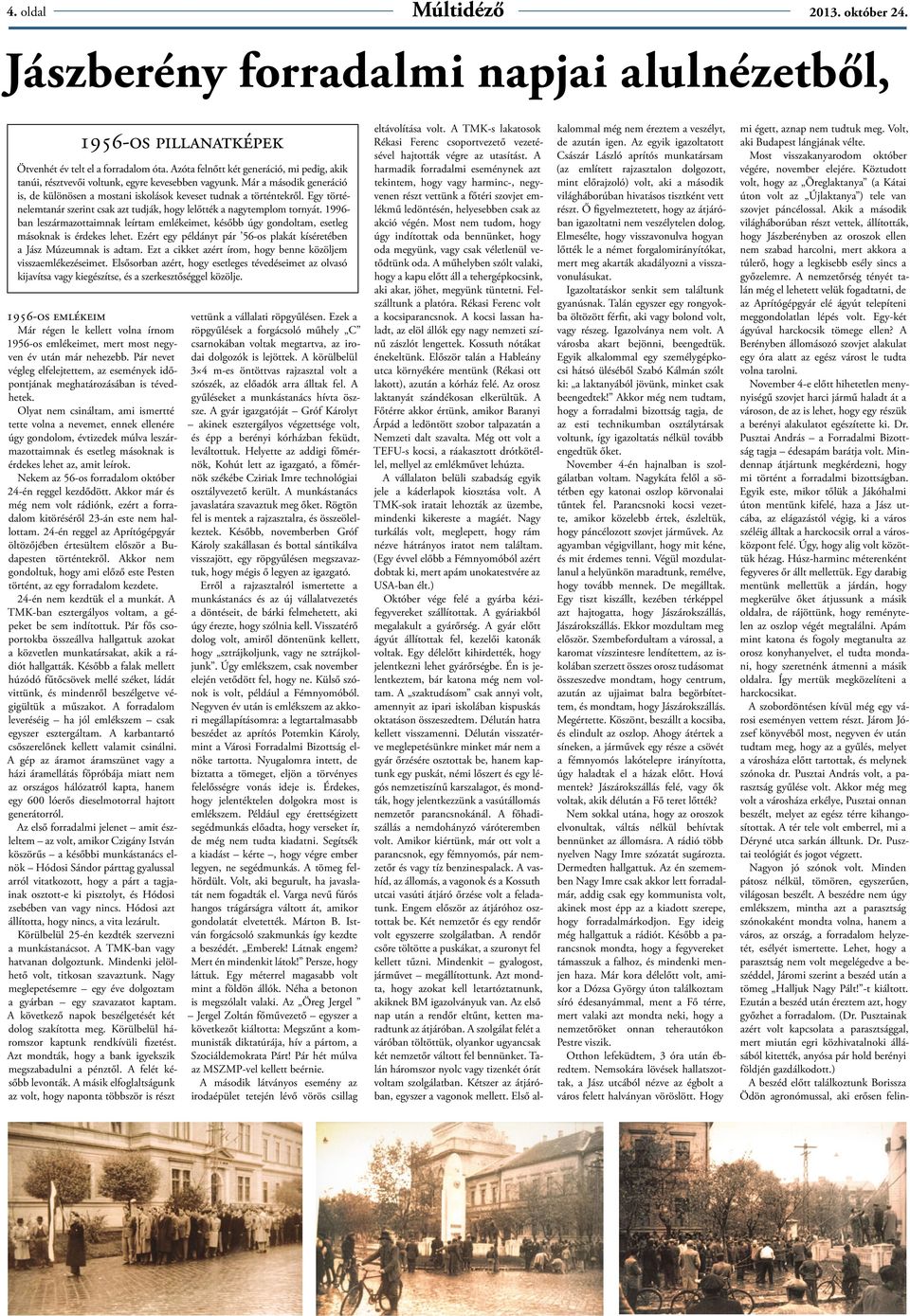 Egy történelemtanár szerint csak azt tudják, hogy lelőtték a nagytemplom tornyát. 1996- ban leszármazottaimnak leírtam emlékeimet, később úgy gondoltam, esetleg másoknak is érdekes lehet.