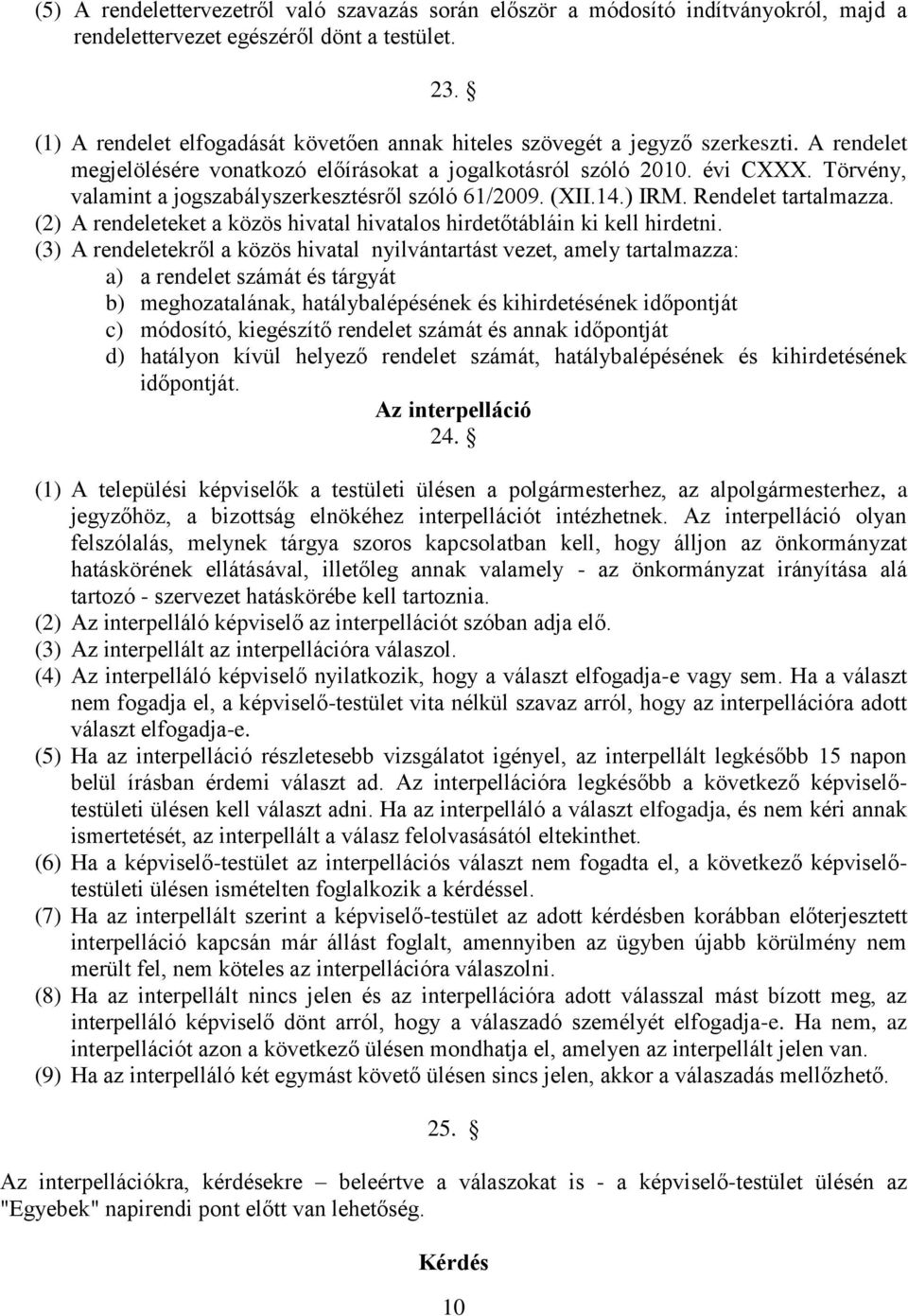 Törvény, valamint a jogszabályszerkesztésről szóló 61/2009. (XII.14.) IRM. Rendelet tartalmazza. (2) A rendeleteket a közös hivatal hivatalos hirdetőtábláin ki kell hirdetni.