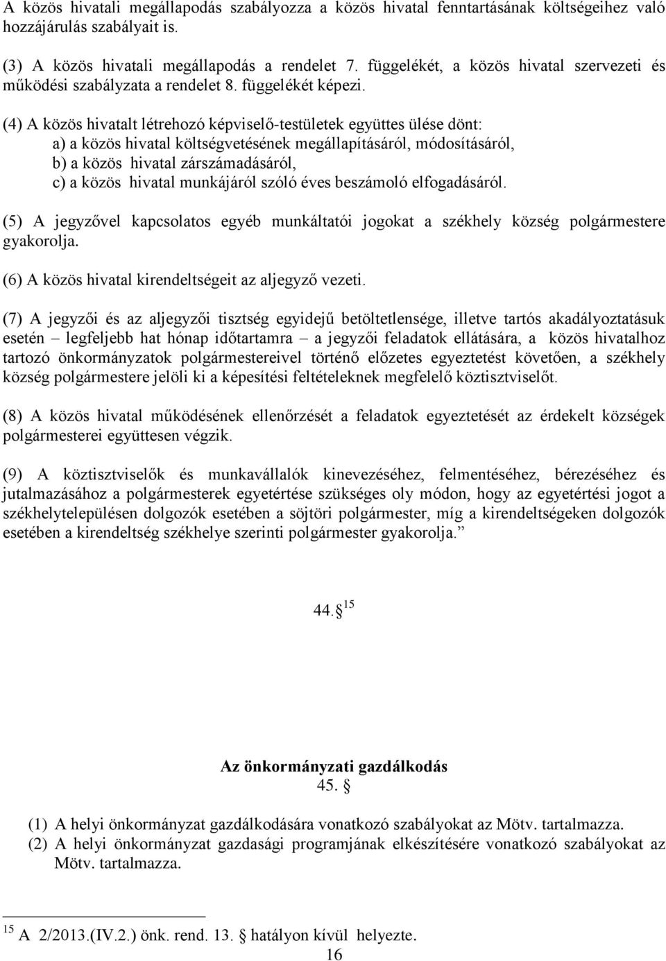 (4) A közös hivatalt létrehozó képviselő-testületek együttes ülése dönt: a) a közös hivatal költségvetésének megállapításáról, módosításáról, b) a közös hivatal zárszámadásáról, c) a közös hivatal