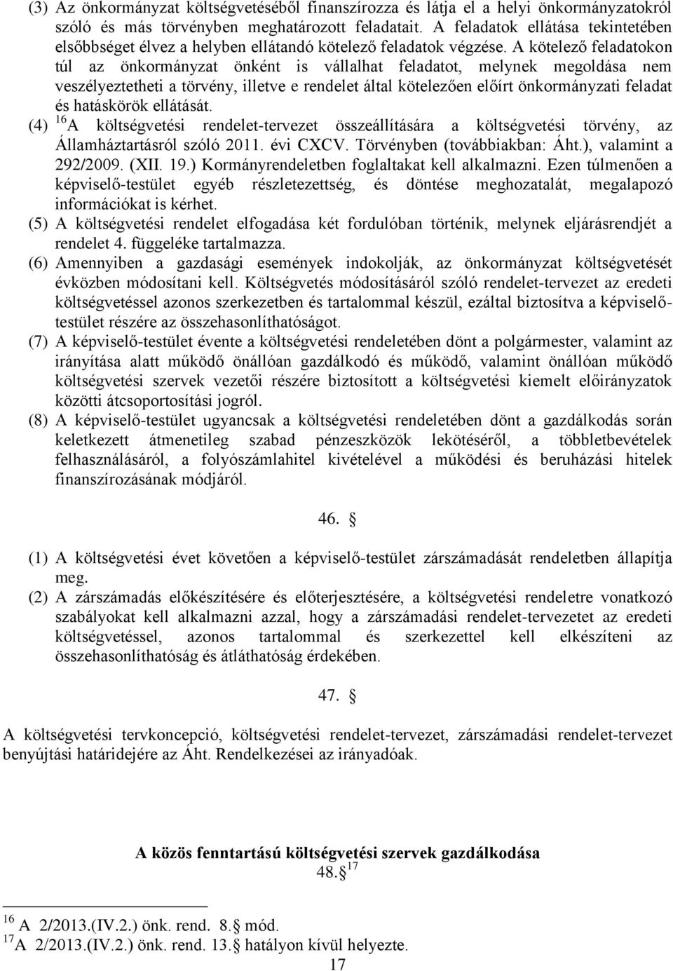 A kötelező feladatokon túl az önkormányzat önként is vállalhat feladatot, melynek megoldása nem veszélyeztetheti a törvény, illetve e rendelet által kötelezően előírt önkormányzati feladat és