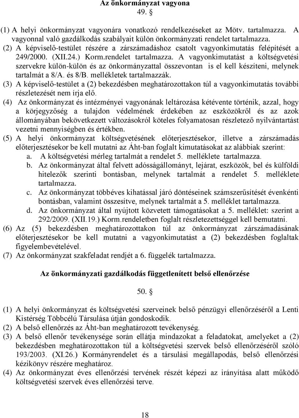 A vagyonkimutatást a költségvetési szervekre külön-külön és az önkormányzattal összevontan is el kell készíteni, melynek tartalmát a 8/A. és 8/B. mellékletek tartalmazzák.