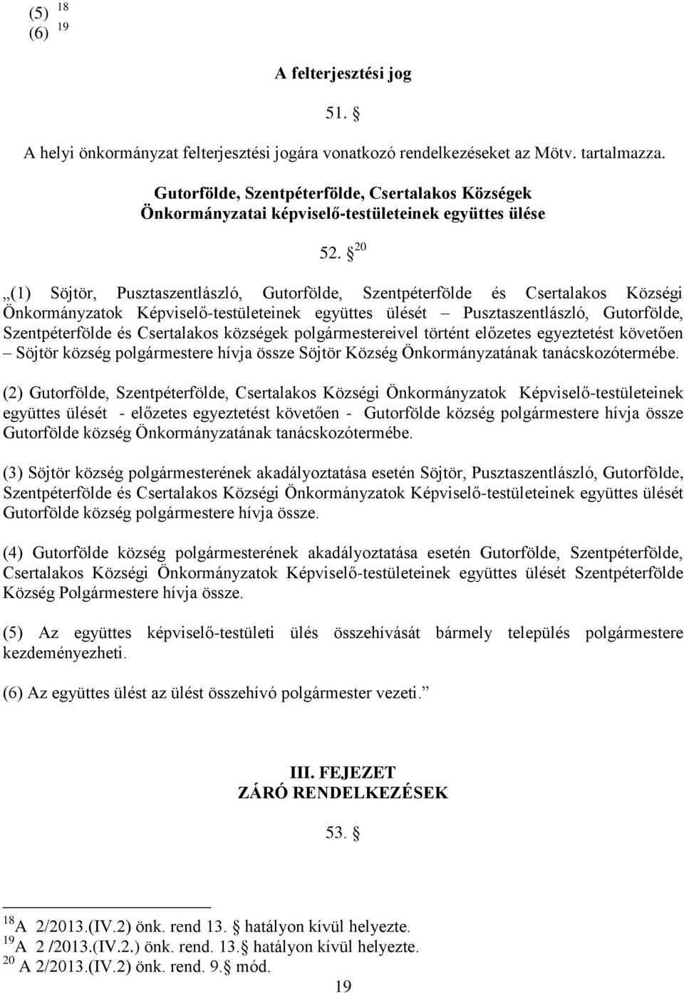 20 (1) Söjtör, Pusztaszentlászló, Gutorfölde, Szentpéterfölde és Csertalakos Községi Önkormányzatok Képviselő-testületeinek együttes ülését Pusztaszentlászló, Gutorfölde, Szentpéterfölde és