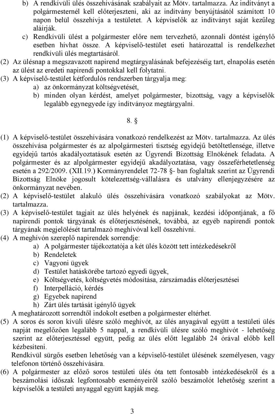 c) Rendkívüli ülést a polgármester előre nem tervezhető, azonnali döntést igénylő esetben hívhat össze. A képviselő-testület eseti határozattal is rendelkezhet rendkívüli ülés megtartásáról.