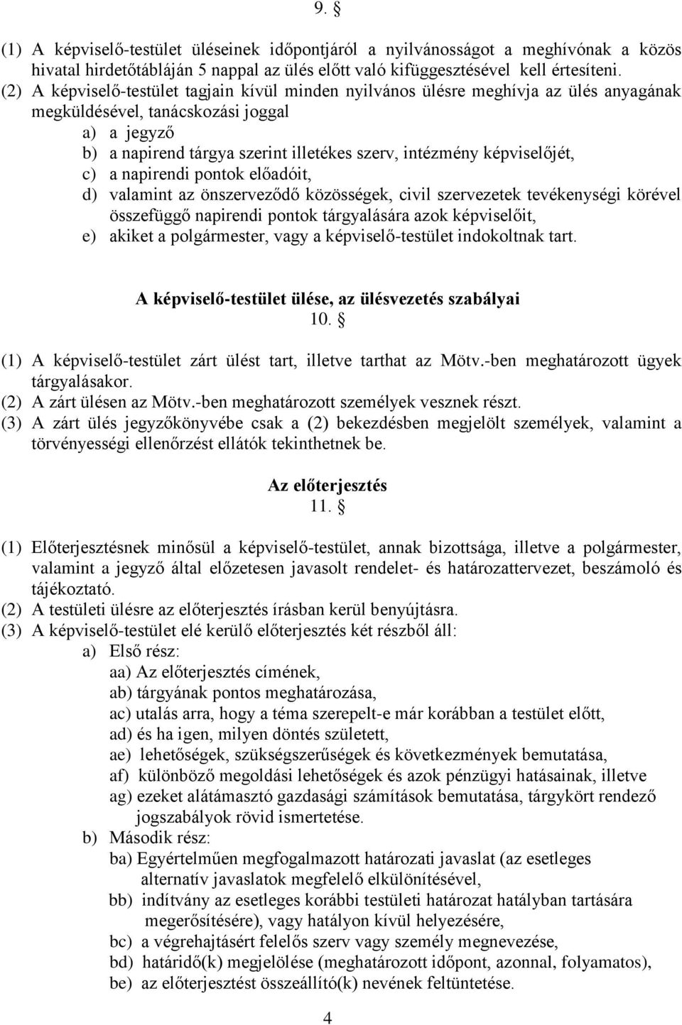 képviselőjét, c) a napirendi pontok előadóit, d) valamint az önszerveződő közösségek, civil szervezetek tevékenységi körével összefüggő napirendi pontok tárgyalására azok képviselőit, e) akiket a