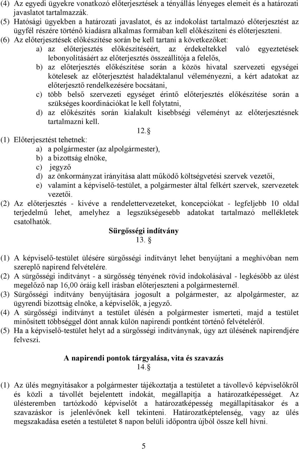 (6) Az előterjesztések előkészítése során be kell tartani a következőket: a) az előterjesztés előkészítéséért, az érdekeltekkel való egyeztetések lebonyolításáért az előterjesztés összeállítója a