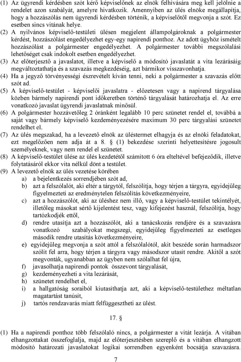 (2) A nyilvános képviselő-testületi ülésen megjelent állampolgároknak a polgármester kérdést, hozzászólást engedélyezhet egy-egy napirendi ponthoz.