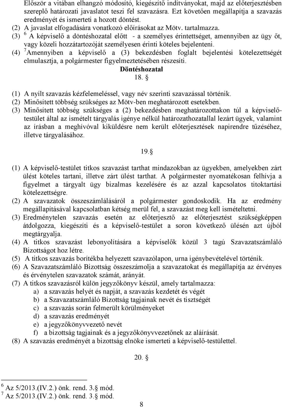 (3) 6 A képviselő a döntéshozatal előtt - a személyes érintettséget, amennyiben az ügy őt, vagy közeli hozzátartozóját személyesen érinti köteles bejelenteni.