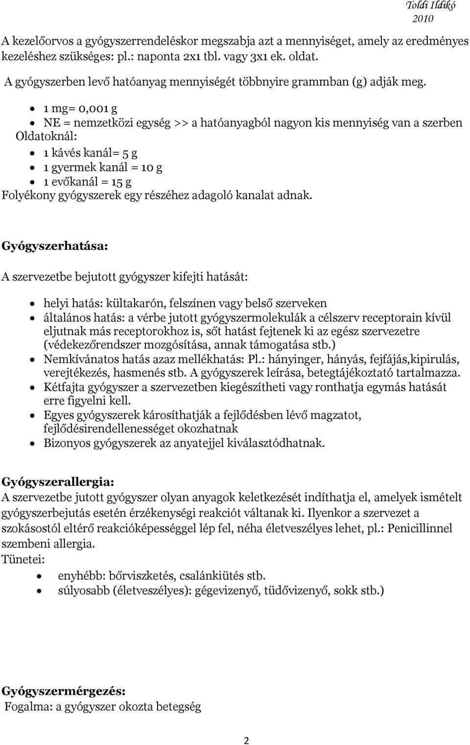 1 mg= 0,001 g NE = nemzetközi egység >> a hatóanyagból nagyon kis mennyiség van a szerben Oldatoknál: 1 kávés kanál= 5 g 1 gyermek kanál = 10 g 1 evőkanál = 15 g Folyékony gyógyszerek egy részéhez