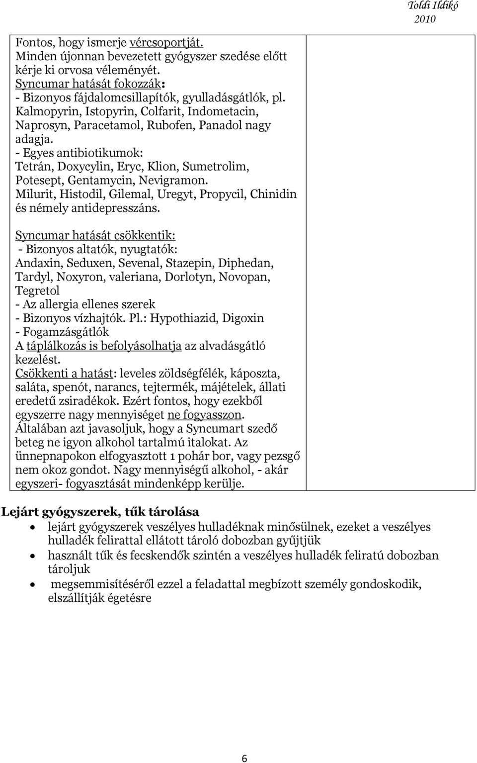 Milurit, Histodil, Gilemal, Uregyt, Propycil, Chinidin és némely antidepresszáns.