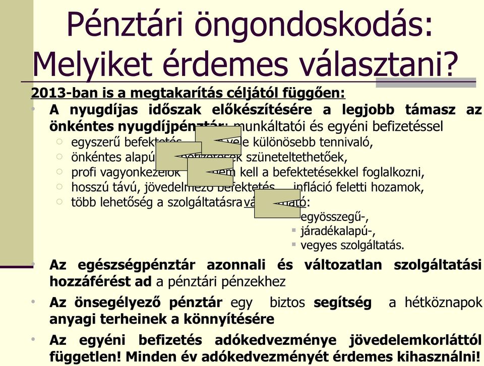 vele különösebb tennivaló, önkéntes alapú a befizetések szüneteltethetőek, profi vagyonkezelők nem kell a befektetésekkel foglalkozni, hosszú távú, jövedelmező befektetés, infláció feletti hozamok,