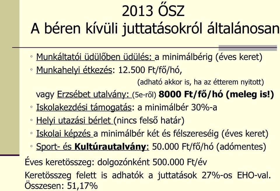 ) Iskolakezdési támogatás: a minimálbér 30%-a Helyi utazási bérlet (nincs felső határ) Iskolai képzés a minimálbér két és félszereséig (éves