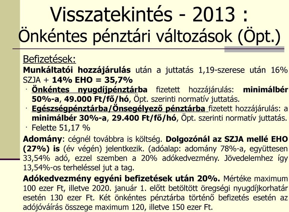 szerinti normatív juttatás. Egészségpénztárba/Önsegélyező pénztárba fizetett hozzájárulás: a minimálbér 30%-a, 29.400 Ft/fő/hó, Öpt. szerinti normatív juttatás.