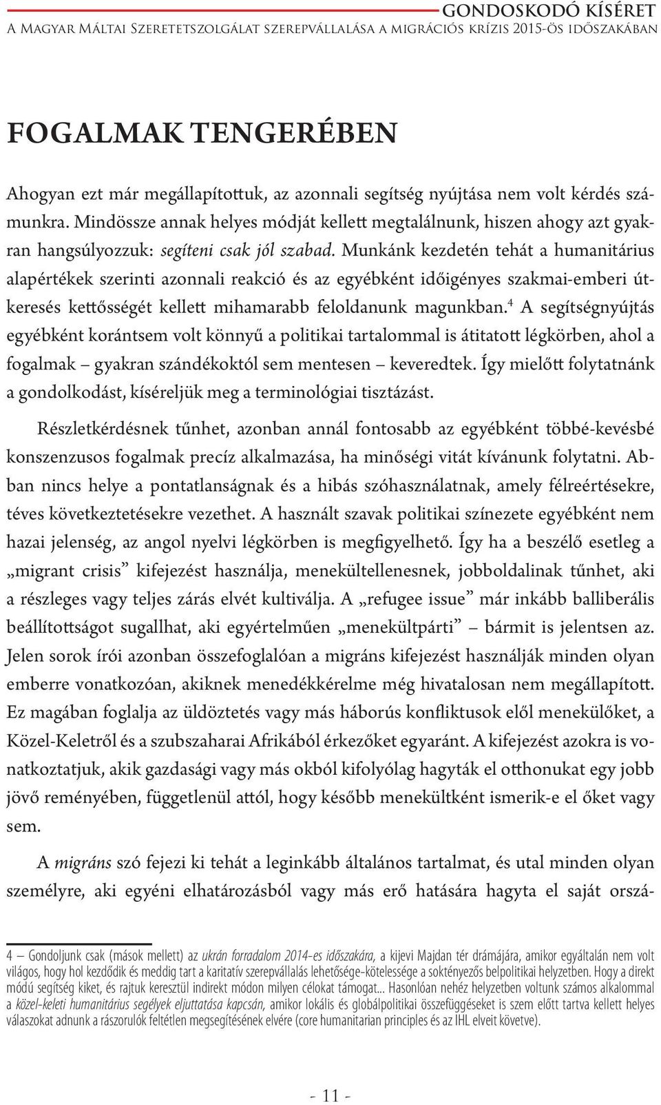 Munkánk kezdetén tehát a humanitárius alapértékek szerinti azonnali reakció és az egyébként időigényes szakmai-emberi útkeresés kettősségét kellett mihamarabb feloldanunk magunkban.