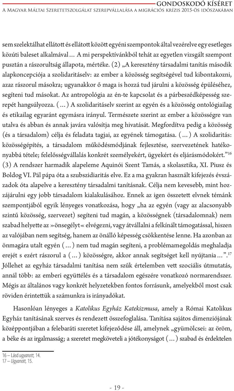 (2) A keresztény társadalmi tanítás második alapkoncepciója a szolidaritáselv: az ember a közösség segítségével tud kibontakozni, azaz rászorul másokra; ugyanakkor ő maga is hozzá tud járulni a