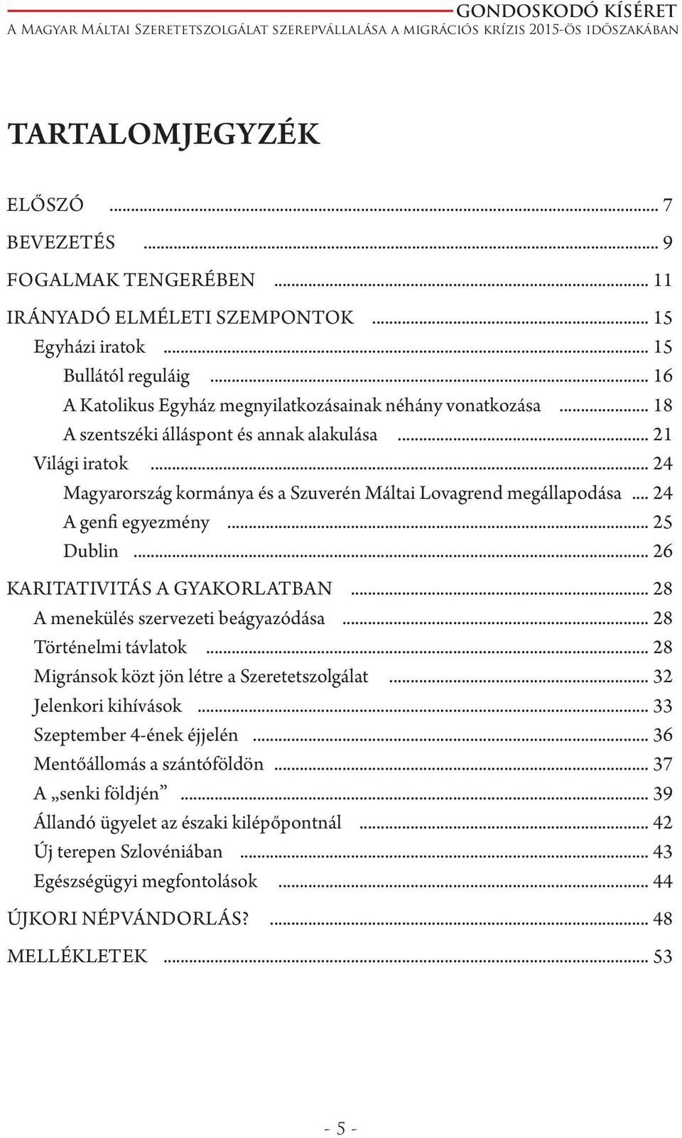 .. 24 Magyarország kormánya és a Szuverén Máltai Lovagrend megállapodása... 24 A genfi egyezmény... 25 Dublin... 26 Karitativitás a gyakorlatban... 28 A menekülés szervezeti beágyazódása.