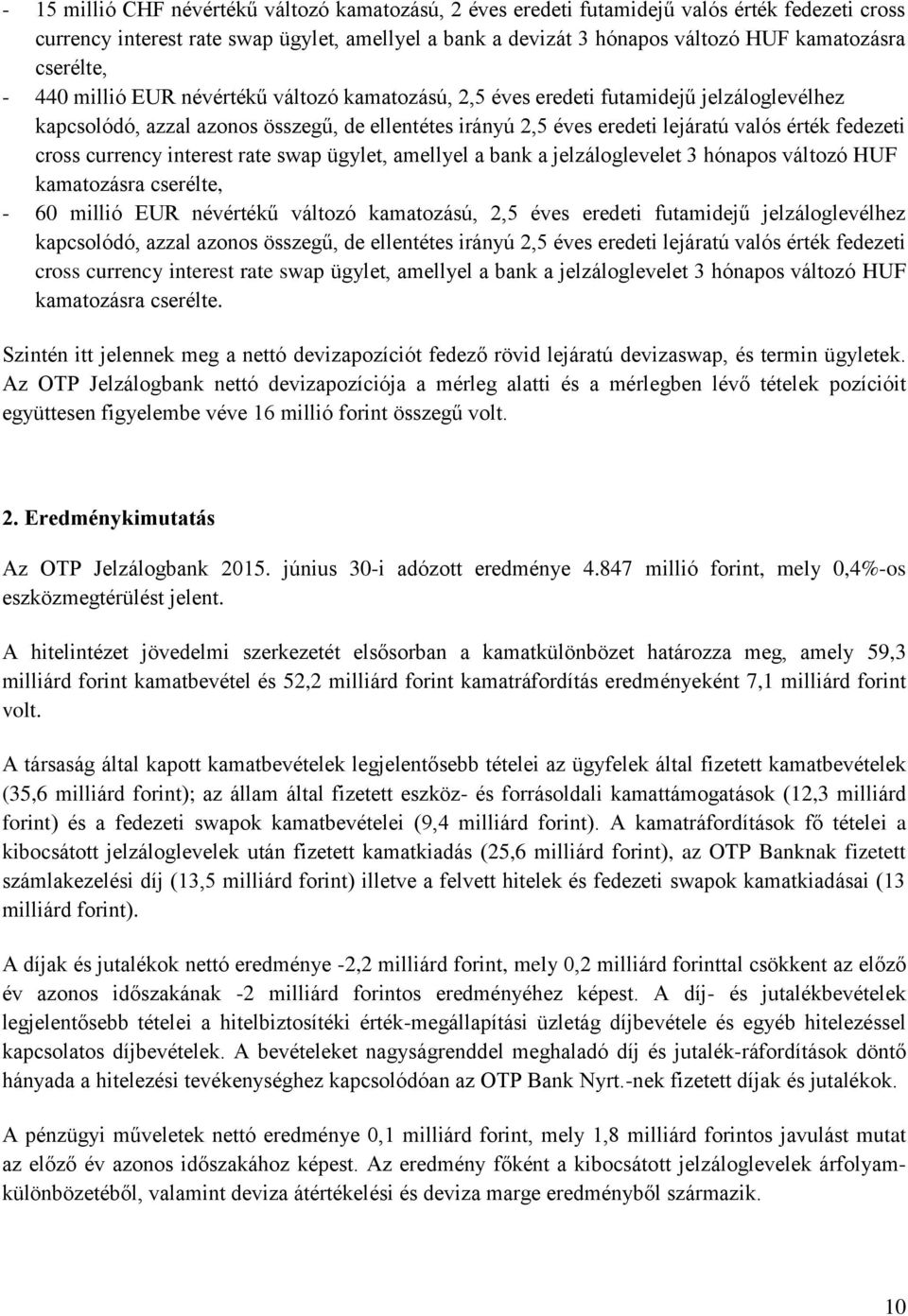 fedezeti cross currency interest rate swap ügylet, amellyel a bank a jelzáloglevelet 3 hónapos változó HUF kamatozásra cserélte, - 60 millió EUR névértékű változó kamatozású, 2,5 éves eredeti