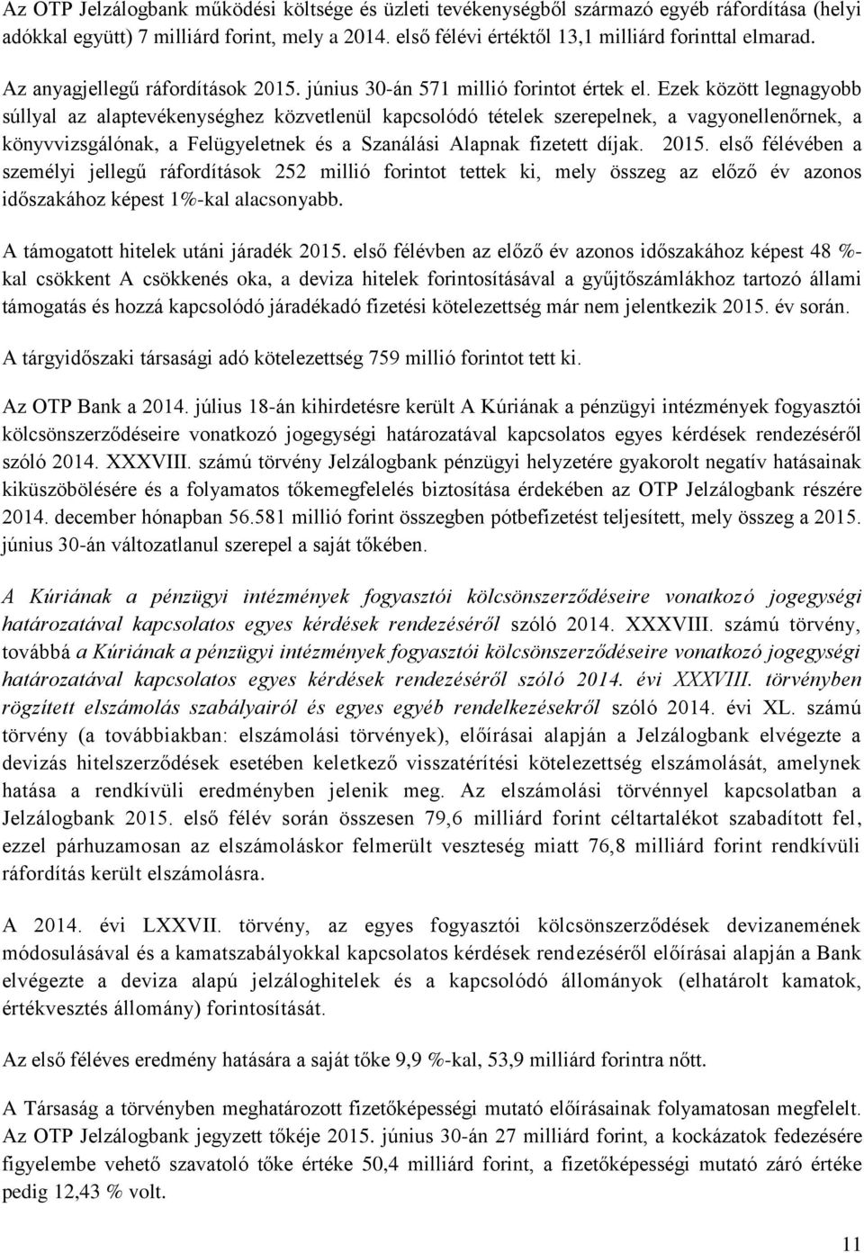 Ezek között legnagyobb súllyal az alaptevékenységhez közvetlenül kapcsolódó tételek szerepelnek, a vagyonellenőrnek, a könyvvizsgálónak, a Felügyeletnek és a Szanálási Alapnak fizetett díjak. 2015.