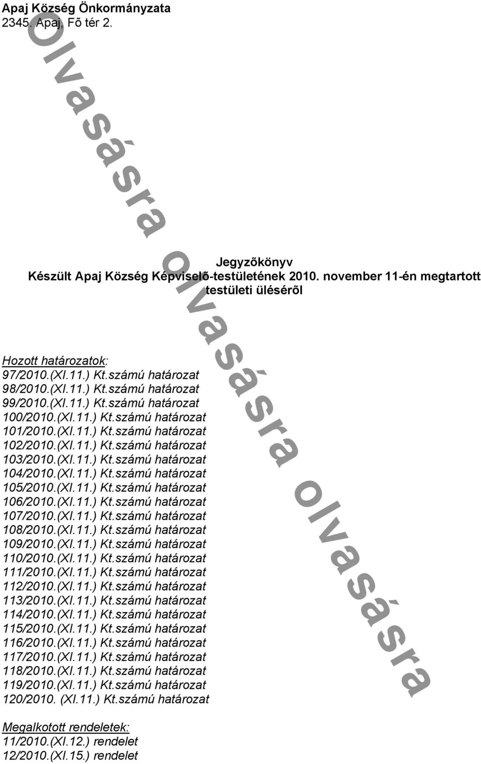 (XI.11.) Kt.számú határozat 104/2010.(XI.11.) Kt.számú határozat 105/2010.(XI.11.) Kt.számú határozat 106/2010.(XI.11.) Kt.számú határozat 107/2010.(XI.11.) Kt.számú határozat 108/2010.(XI.11.) Kt.számú határozat 109/2010.