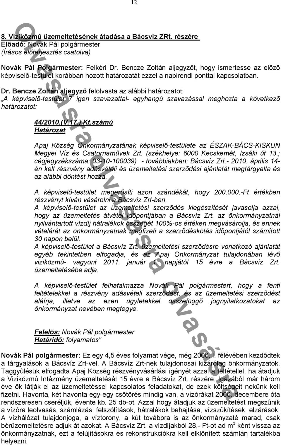 Bencze Zoltán aljegyzõ felolvasta az alábbi A képviselõ-testület 7 igen szavazattal- egyhangú szavazással meghozta a következõ 44/2010.(V.17.) Kt.