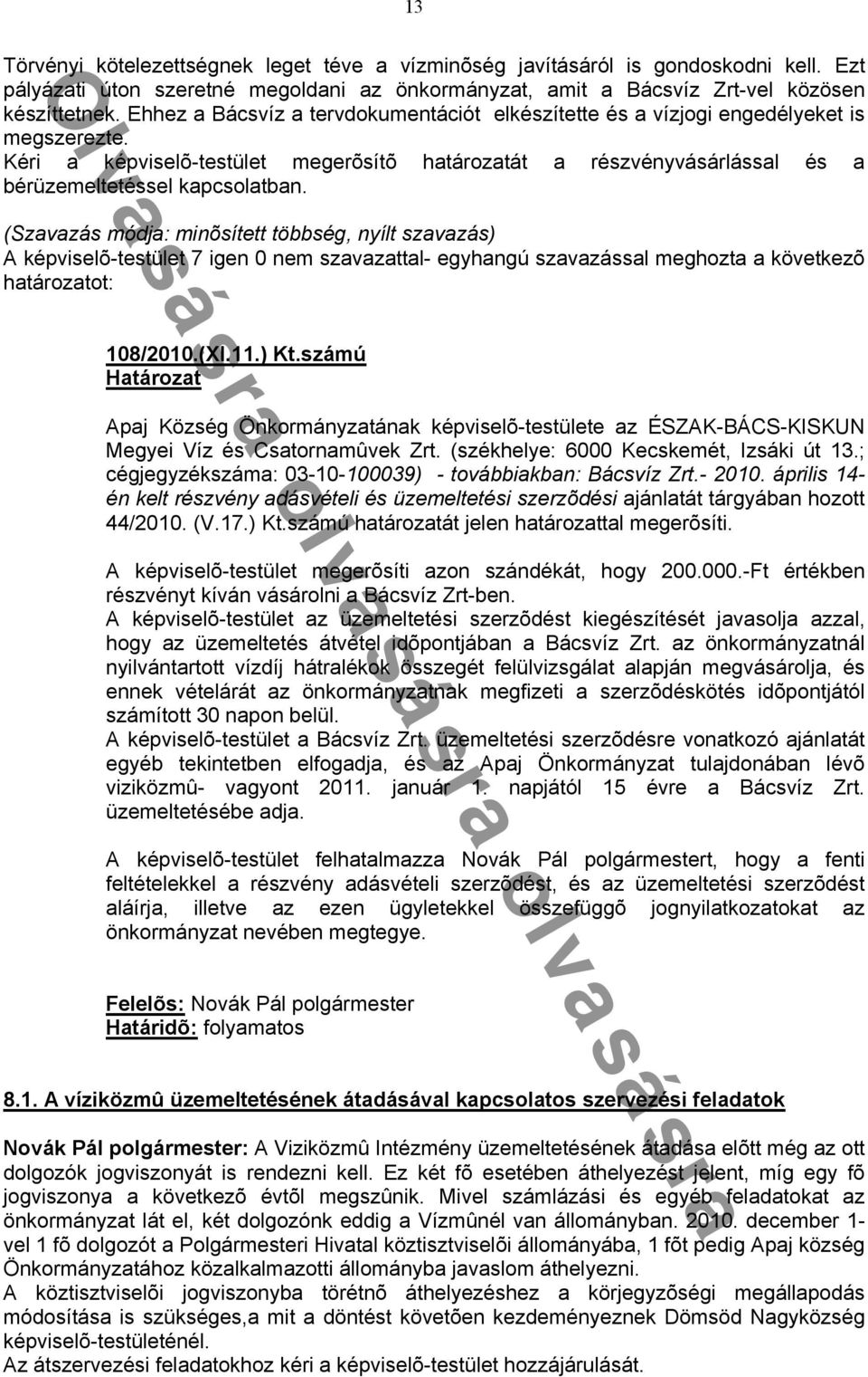 A képviselõ-testület 7 igen 0 nem szavazattal- egyhangú szavazással meghozta a következõ 108/2010.(XI.11.) Kt.