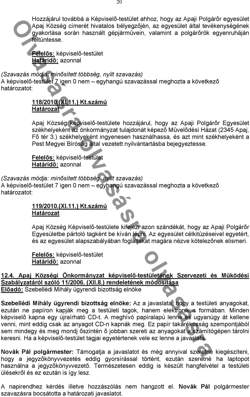 számú Apaj Község képviselõ-testülete hozzájárul, hogy az Apaji Polgárõr Egyesület székhelyeként az önkormányzat tulajdonát képezõ Mûvelõdési Házat (2345 Apaj, Fõ tér 3.