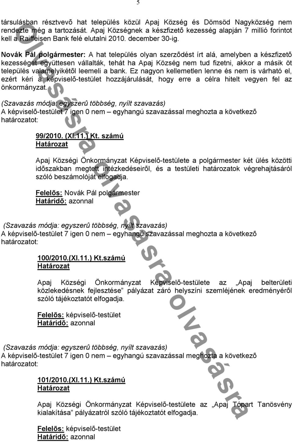 Novák Pál polgármester: A hat település olyan szerzõdést írt alá, amelyben a készfizetõ kezességet együttesen vállalták, tehát ha Apaj Község nem tud fizetni, akkor a másik öt település