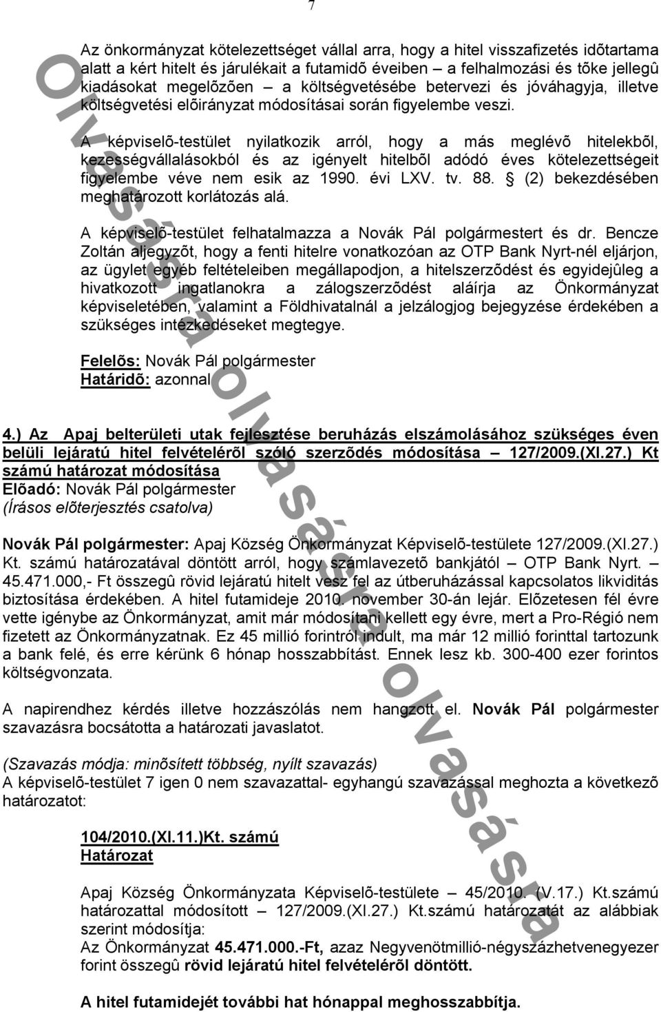 A képviselõ-testület nyilatkozik arról, hogy a más meglévõ hitelekbõl, kezességvállalásokból és az igényelt hitelbõl adódó éves kötelezettségeit figyelembe véve nem esik az 1990. évi LXV. tv. 88.