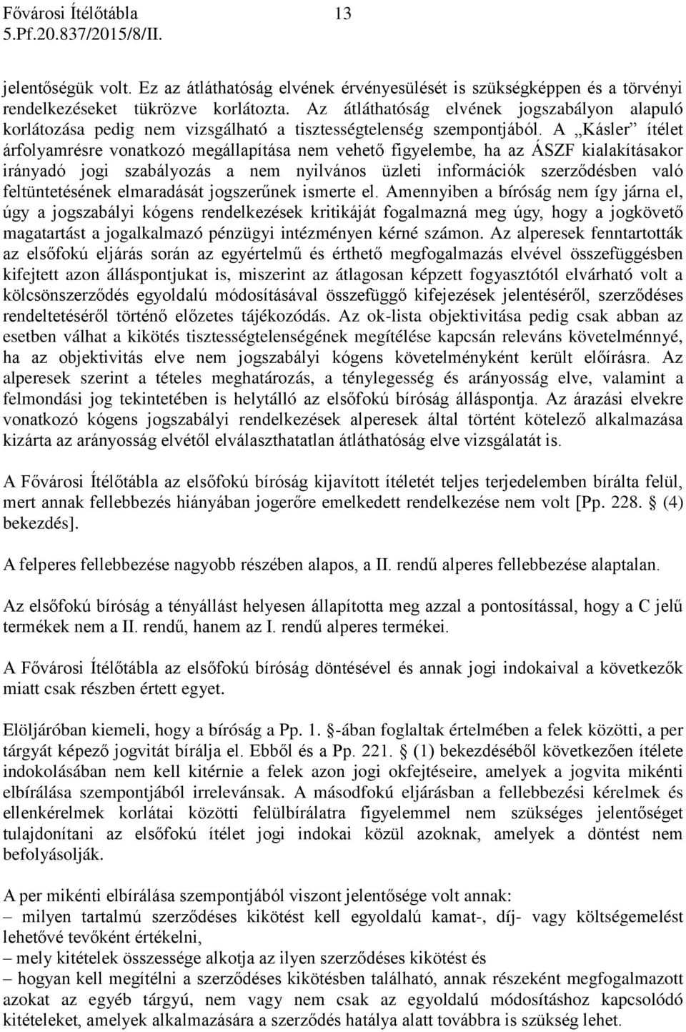 A Kásler ítélet árfolyamrésre vonatkozó megállapítása nem vehető figyelembe, ha az ÁSZF kialakításakor irányadó jogi szabályozás a nem nyilvános üzleti információk szerződésben való feltüntetésének