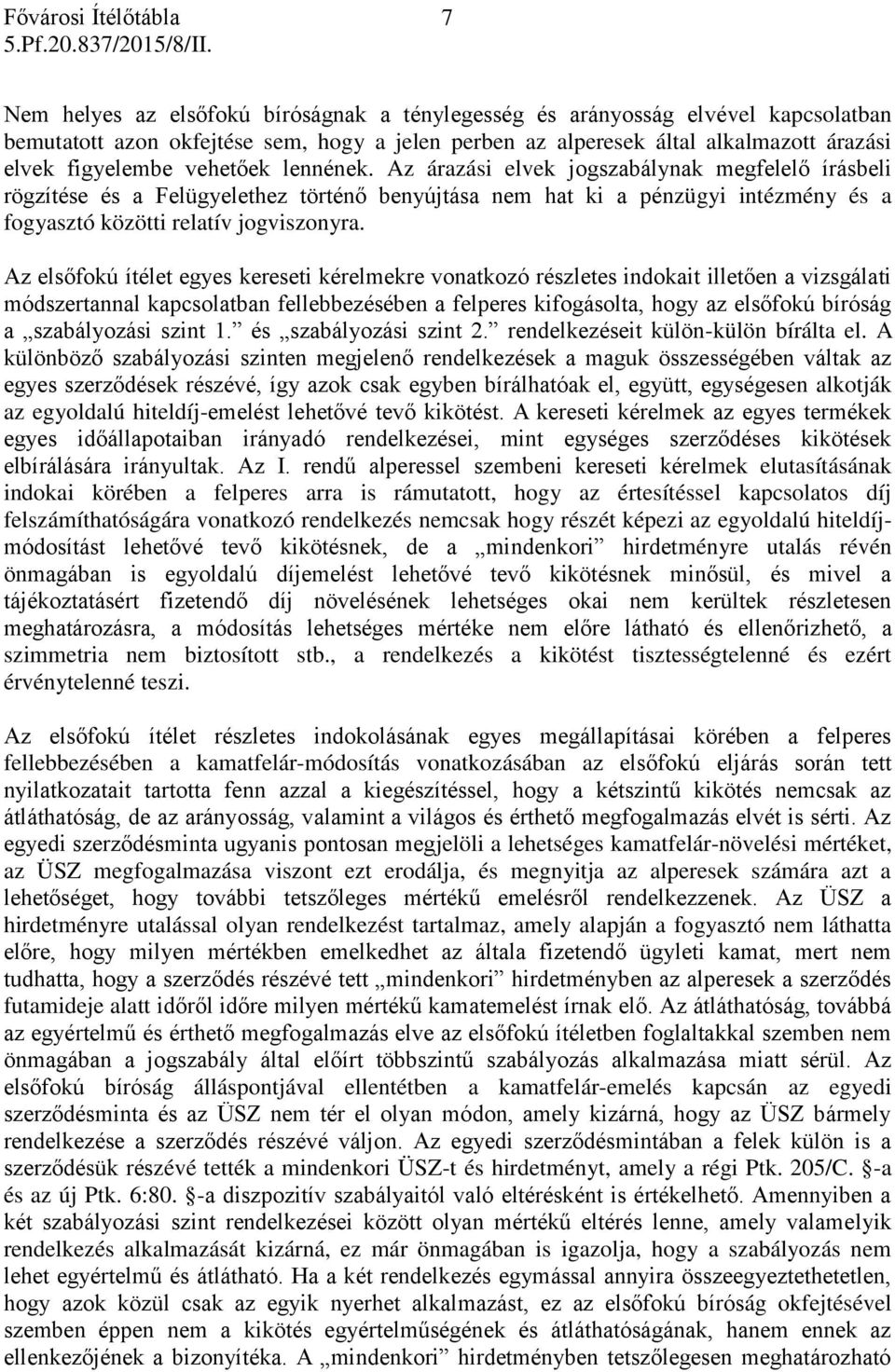 Az elsőfokú ítélet egyes kereseti kérelmekre vonatkozó részletes indokait illetően a vizsgálati módszertannal kapcsolatban fellebbezésében a felperes kifogásolta, hogy az elsőfokú bíróság a