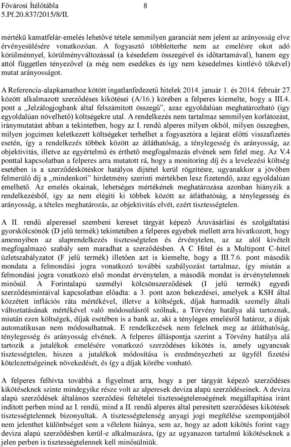 késedelmes kintlévő tőkével) mutat arányosságot. A Referencia-alapkamathoz kötött ingatlanfedezetű hitelek 2014. január 1. és 2014. február 27. között alkalmazott szerződéses kikötései (A/16.