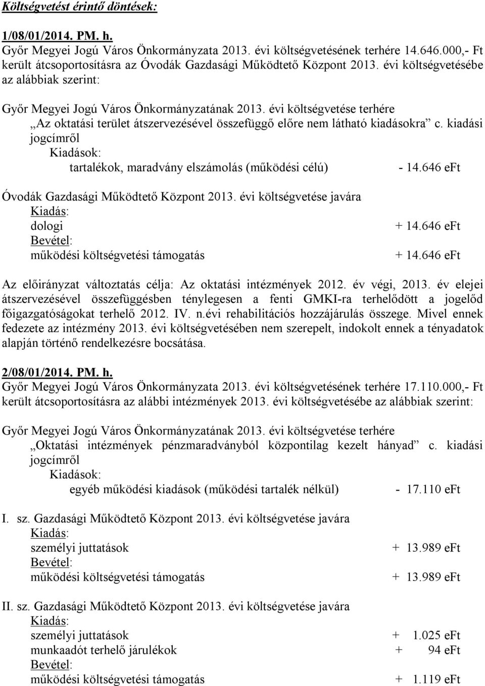 évi költségvetése terhére Az oktatási terület átszervezésével összefüggő előre nem látható kiadásokra c. kiadási jogcímről Kiadások: tartalékok, maradvány elszámolás (működési célú) - 14.