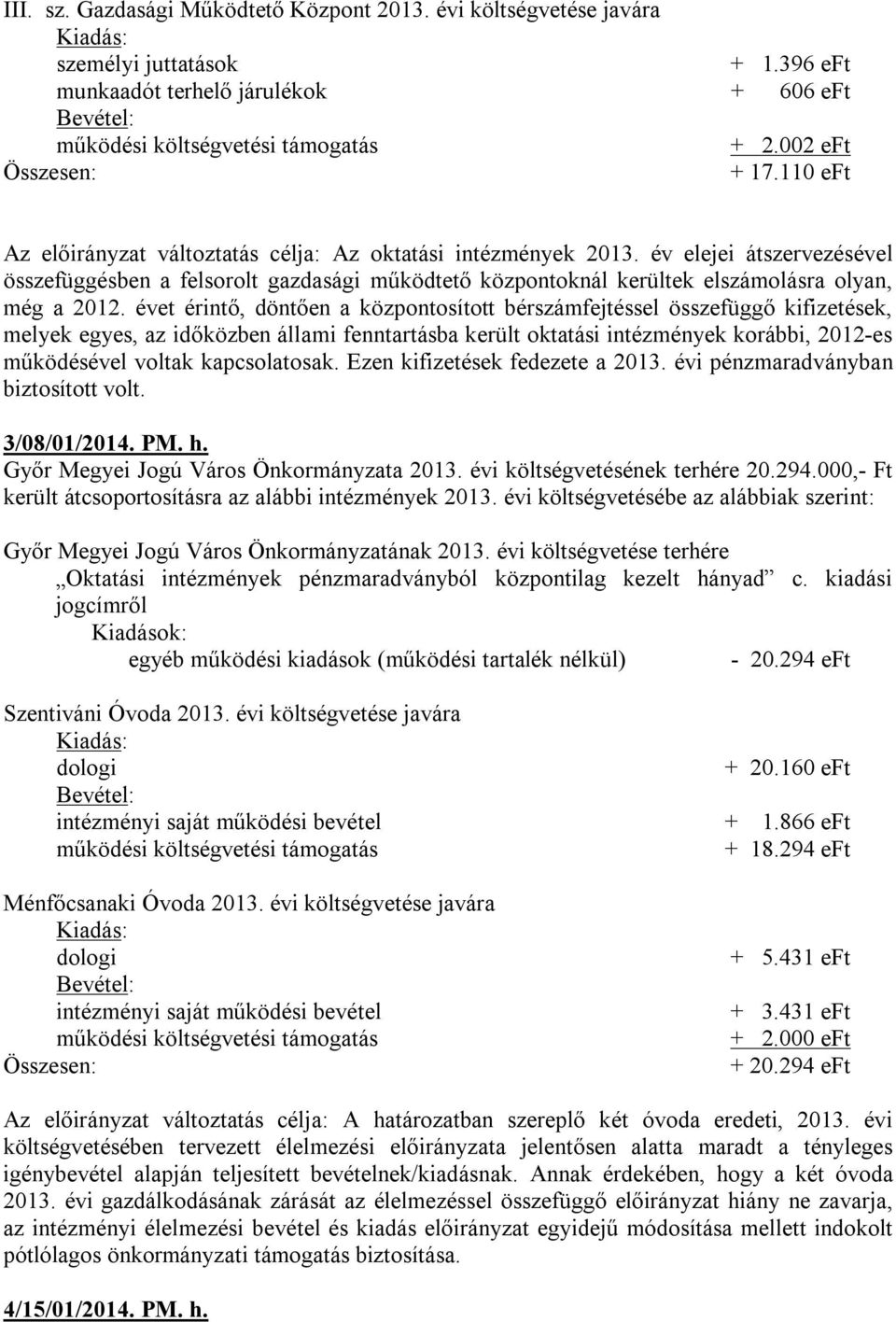 év elejei átszervezésével összefüggésben a felsorolt gazdasági működtető központoknál kerültek elszámolásra olyan, még a 2012.