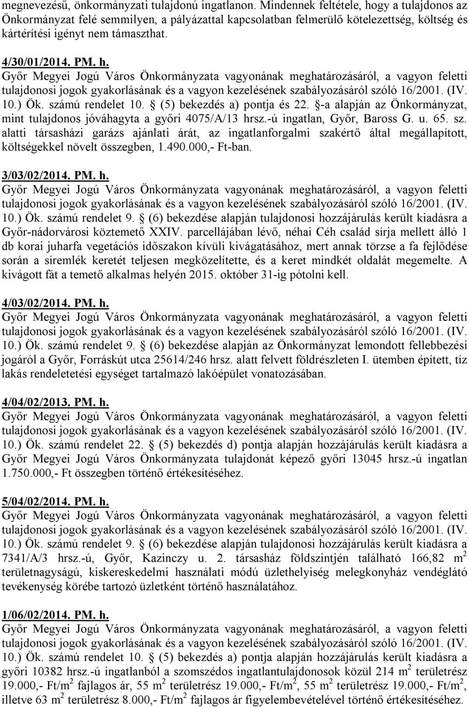 számú rendelet 10. (5) bekezdés a) pontja és 22. -a alapján az Önkormányzat, mint tulajdonos jóváhagyta a győri 4075/A/13 hrsz.-ú ingatlan, Győr, Baross G. u. 65. sz.