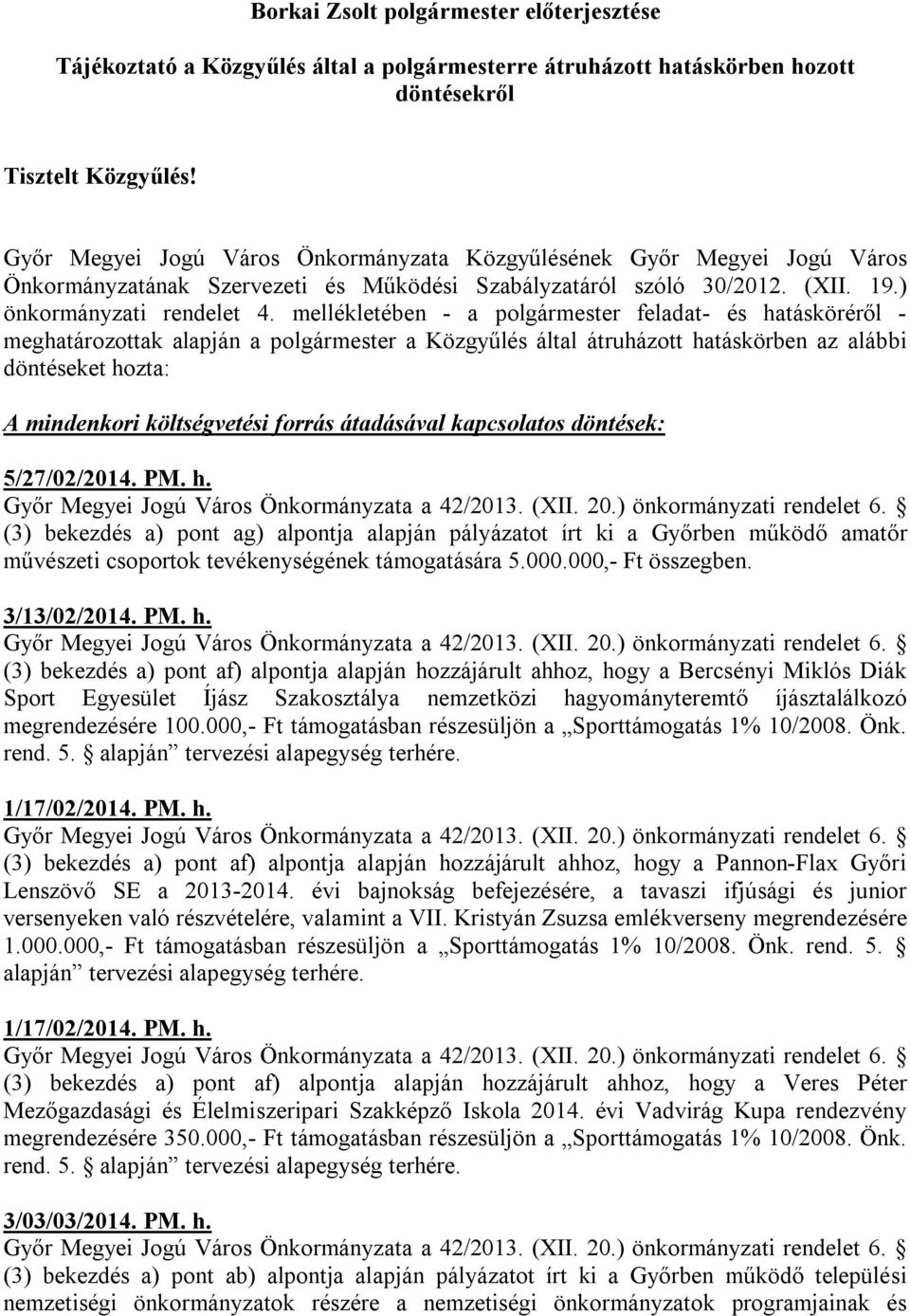 mellékletében - a polgármester feladat- és hatásköréről - meghatározottak alapján a polgármester a Közgyűlés által átruházott hatáskörben az alábbi döntéseket hozta: A mindenkori költségvetési forrás