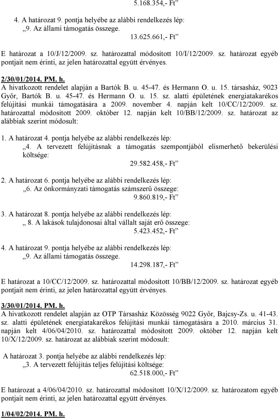 és Hermann O. u. 15. társasház, 9023 Győr, Bartók B. u. 45-47. és Hermann O. u. 15. sz. alatti épületének energiatakarékos felújítási munkái támogatására a 2009. november 4. napján kelt 10/CC/12/2009.