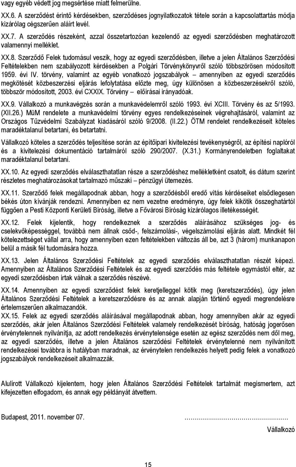 Szerződő Felek tudomásul veszik, hogy az egyedi szerződésben, illetve a jelen Általános Szerződési Feltételekben nem szabályozott kérdésekben a Polgári Törvénykönyvről szóló többszörösen módosított