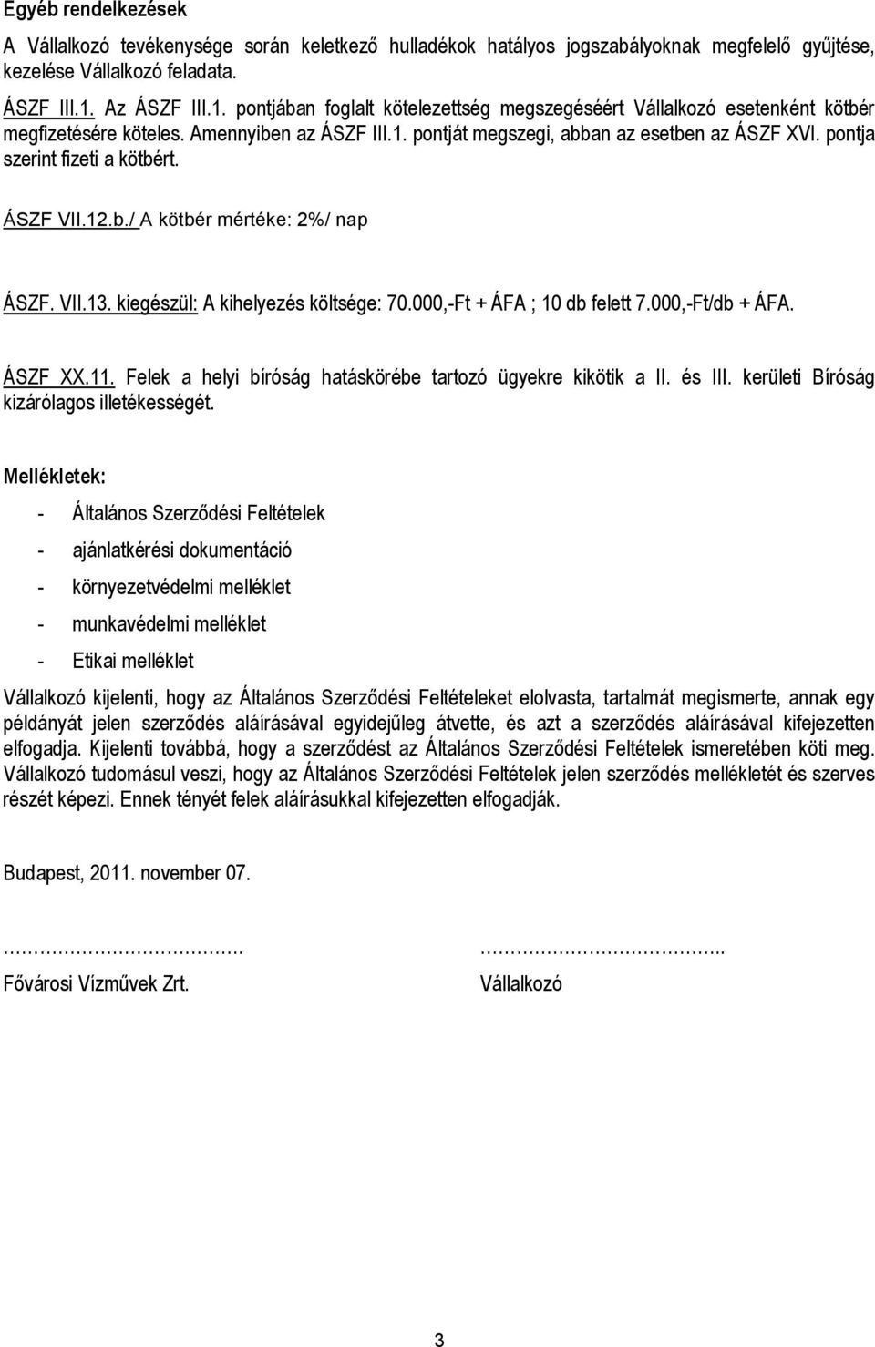 pontja szerint fizeti a kötbért. ÁSZF VII.12.b./ A kötbér mértéke: 2%/ nap ÁSZF. VII.13. kiegészül: A kihelyezés költsége: 70.000,-Ft + ÁFA ; 10 db felett 7.000,-Ft/db + ÁFA. ÁSZF XX.11.