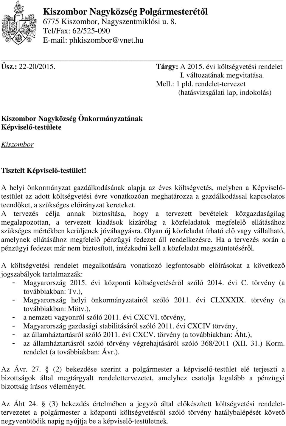 A helyi önkormányzat gazdálkodásának alapja az éves költségvetés, melyben a Képviselőtestület az adott költségvetési évre vonatkozóan meghatározza a gazdálkodással kapcsolatos teendőket, a szükséges