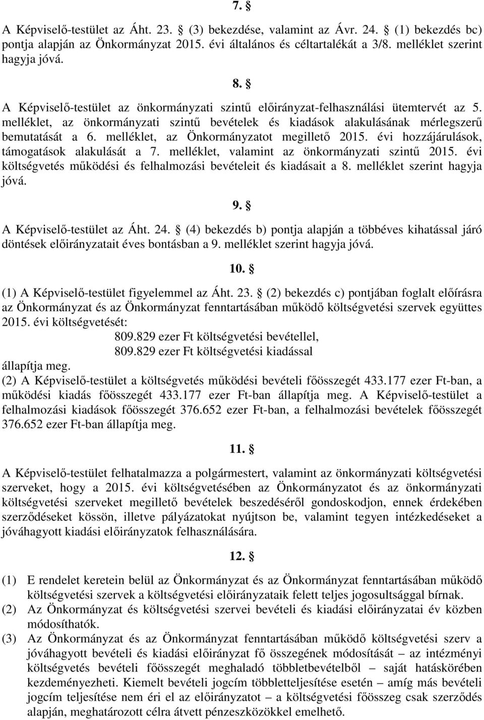 melléklet, az Önkormányzatot megillető 2015. évi hozzájárulások, támogatások alakulását a 7. melléklet, valamint az önkormányzati szintű 2015.