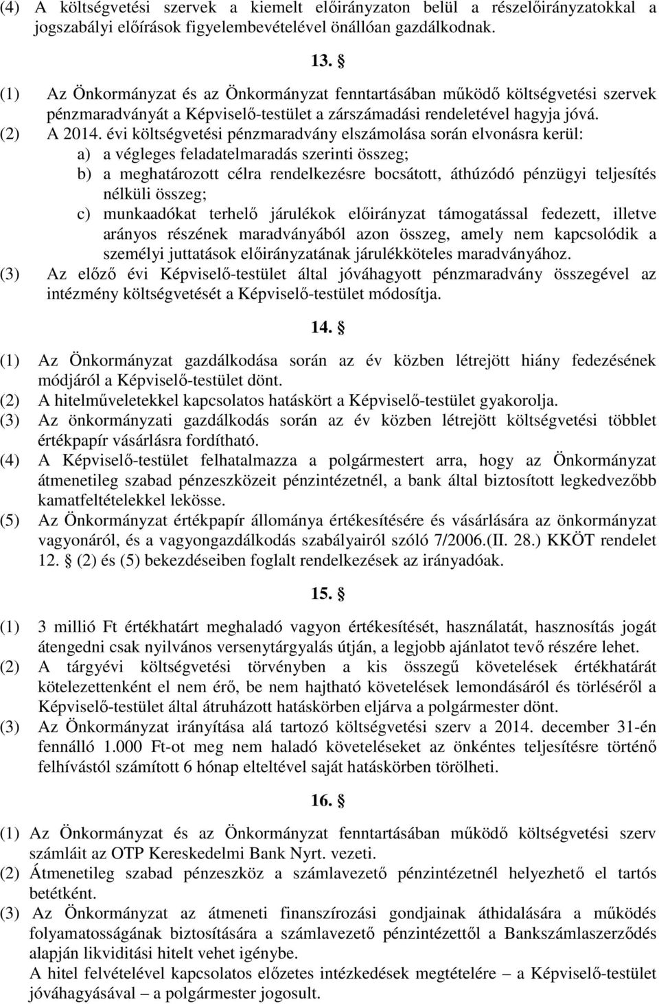 évi költségvetési pénzmaradvány elszámolása során elvonásra kerül: a) a végleges feladatelmaradás szerinti összeg; b) a meghatározott célra rendelkezésre bocsátott, áthúzódó pénzügyi teljesítés