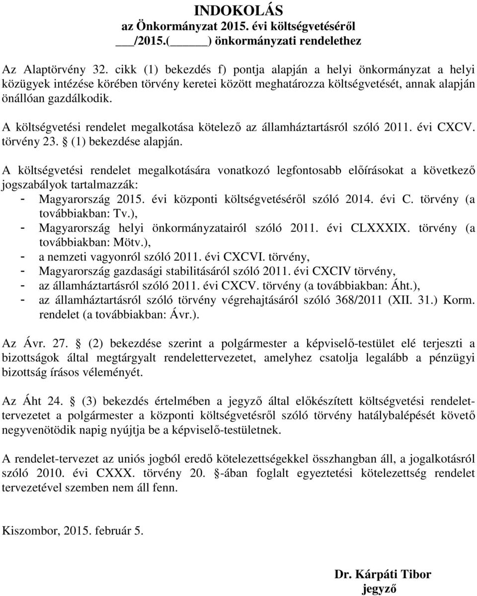 A költségvetési rendelet megalkotása kötelező az államháztartásról szóló 2011. évi CXCV. törvény 23. (1) bekezdése alapján.